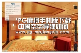 ‘PG麻将手机版下载’中国空空导弹如何打得更远换个发动机射程提高1倍(图4) PG麻将登录入口