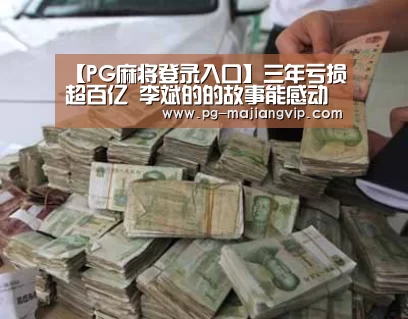 【PG麻将登录入口】三年亏损超百亿 李斌的的故事能感动美国人吗?(图3) PG真人娱乐