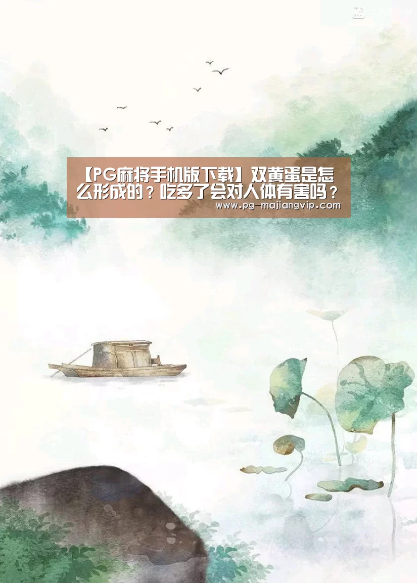 【PG麻将手机版下载】双黄蛋是怎么形成的?吃多了会对人体有害吗?(图3) PG电子官方网站