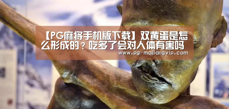 【PG麻将手机版下载】双黄蛋是怎么形成的?吃多了会对人体有害吗?(图2) PG麻将手机版下载
