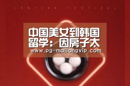 中国美女到韩国留学:因房子太破哭喊要回国-PG真人娱乐(图3) PG电子官方网站